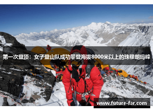 第一次登顶：女子登山队成功攀登海拔8000米以上的珠穆朗玛峰